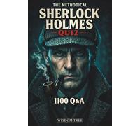 The Methodical Sherlock Holmes Quiz - 1100 Q&A: 1100 Questions That Test True Holmes Knowledge