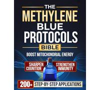 The Methylene Blue Protocols Bible: Safe & Proven Step-by-Step Applications to Boost Mitochondrial Energy, Sharpen Cognition, and Strengthen Immunity for Lifelong Vitality & Wellness