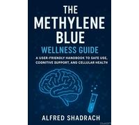 The Methylene Blue Wellness Guide: A User-Friendly Handbook to Safe Use, Cognitive Support, and Cellular Health