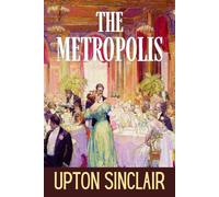 The Metropolis: Upton Sinclair’s American Classic: Gilded Age Exposé of American Capitalism, Class, and Corruption HARDCOVER