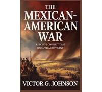 The Mexican-American War: A Decisive Conflict That Reshaped A Continent