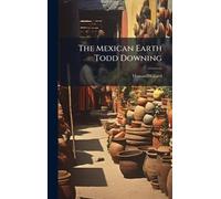 The Mexican Earth Todd Downing