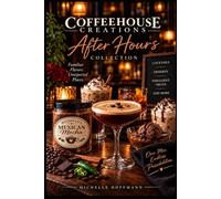 THE MEXICAN MOCHA AFTER HOURS COLLECTION: Decadent Desserts & Drinks with Coffee, Chocolate, Spirits & Spice