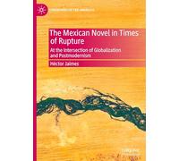 The Mexican Novel in Times of Rupture: At the Intersection of Globalization and Postmodernism