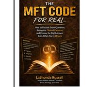 THE MFT CODE FOR REAL: How to Decode Exam Questions, Recognize Clinical Patterns, and Choose the Right Answer-Even When You’re Unsure