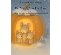 The Mice's Pumpkin House: How the mice and their friends got through the Winter