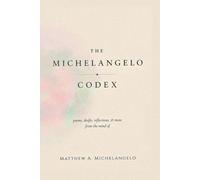 The Michelangelo Codex: poems, drafts, reflections, and more from the mind of Matthew A. Michelangelo.