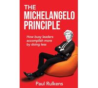 The Michelangelo Principle: How Busy Leaders Accomplish More by Doing Less