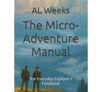 The Micro-Adventure Manual: The Everyday Explorer’s Fieldbook