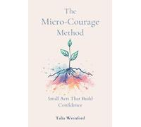 The Micro-Courage Method: Small Acts That Build Confidence