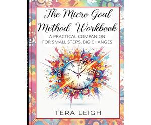 The Micro Goal Method Workbook: A Practical Companion to Small Steps, Big Changes