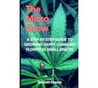 The Micro Grow: A step-by-step guide to growing happy canna lower in small spaces