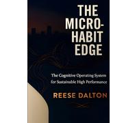 The Micro-Habit Edge: The Cognitive Operating System for Sustainable High Performance
