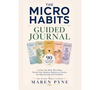 THE MICRO HABITS GUIDED JOURNAL: 90 Five-Minute Practices to Calm Your Mind, Move More, Reclaim Your Attention, Rediscover Curiosity, and Make Everyday Life Feel Better