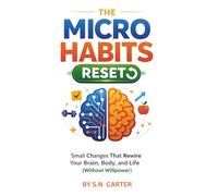THE MICRO HABITS RESET: Small Changes That Rewire Your Brain, Body, and Life (Without Willpower)
