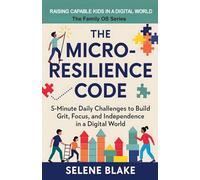 The Micro-Resilience Code: 5-Minute Daily Challenges to Build Grit, Focus, and Independence in a Digital World: 1