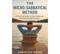The Micro-Sabbatical Method: A Practical Guide to Rest, Renewal, and Sustainable Success