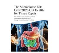 THE MICROBIOME-EDS LINK: 2026 GUT HEALTH FOR TISSUE REPAIR: The Definitive Post-Consensus Protocol for Rebuilding Connective Tissue Through Microbial Precision Medicine