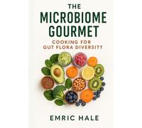The Microbiome Gourmet: Nourishing the Invisible Garden: Culinary Strategies to Cultivate Gut Flora Diversity