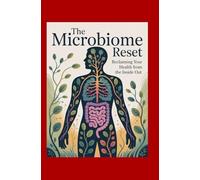 The Microbiome Reset: Reclaiming Your Health from the Inside Out