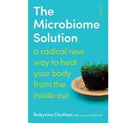 The Microbiome Solution: a radical new way to heal your body from the inside out