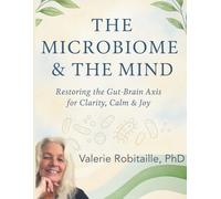 The Microbiome & The Mind: Restoring The Gut-Brain Axis For Clarity, Calm & Joy