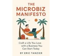 The Microbiz Manifesto: Craft a Life You Love with a Business You Can Start Today