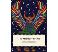 The Microdose Bible: A Complete Guide to Microdosing, Amanita Muscaria, Psilocybin and Psychedelic Self-Discovery
