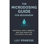 The Microdosing Guide for Beginners: Protocols, Safety, Benefits, and Legal Basics for Psychedelic Wellness
