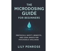 The Microdosing Guide for Beginners: Protocols, Safety, Benefits, and Legal Basics for Psychedelic Wellness
