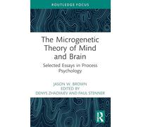 The Microgenetic Theory of Mind and Brain: Selected Essays in Process Psychology
