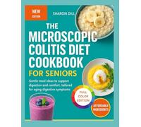 THE MICROSCOPIC COLITIS DIET COOKBOOK FOR SENIORS: Gentle meal ideas to support digestion and comfort ,tailored for aging digestive symptoms
