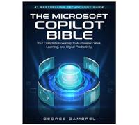 The Microsoft Copilot Bible: Your Complete Roadmap to AI-Powered Work, Learning, and Digital Productivity