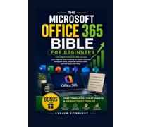 The Microsoft Office 365 Bible for Beginners: From Digital Friction to Daily Success: Your Step-by-Step Roadmap to Master Essential Workplace Tools, Automate Tedious Tasks, and Win Back Your Time