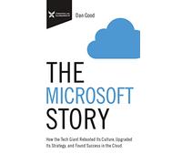 The Microsoft Story: How the Tech Giant Rebooted Its Culture, Upgraded Its Strategy, and Found Success in the Cloud