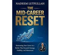 The Mid-Career Reset: Reinventing Your Career in a Market That Rewards Strategy, Visibility, and Momentum