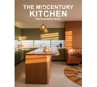The Midcentury Kitchen Photography Book: Step Back Into The Atomic Age With Stunning Midcentury Kitchen Photography And Retro Interior Designs