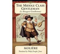 THE MIDDLE CLASS GENTLEMAN: (Le Bourgeois Gentilhomme)