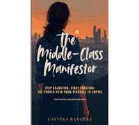 The Middle-Class Manifestor: Stop adjusting, Start Creating : The Proven Path from Struggle to Empire