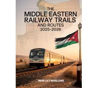 The Middle Eastern Railway Trails and Routes 2025-2026: Discover the Hidden Wonders of the Middle East-One Railway at a Time