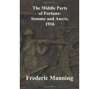 The Middle Parts of Fortune: Somme and Ancre, 1916 by Frederic Manning (2011-04-28)