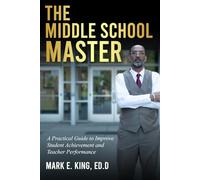 The Middle School Master: A Practical Guide to Improving Student Achievement and Building Teacher Capacity