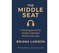The Middle Seat: A Yearlong Journal for Soulful Leadership between the Lines