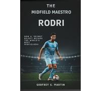 The Midfield Maestro: Rodri: How a 'Skinny' Reject Became the World's Best Midfielder!
