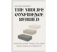 The Midlife Confidence Rebuild: Step-by-Step Tools to Step Into Your 2.0 Identity