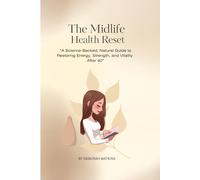The Midlife Health Reset: A Science-Backed, Natural Guide to Restoring Energy, Strength, and Vitality After 40”