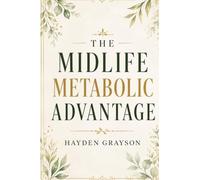 THE MIDLIFE METABOLIC ADVANTAGE: A 90-DAY MENOPAUSE PLAN FOR WOMEN OVER 40