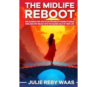 The Midlife Reboot: The Ultimate Five-Step Plan for Midlife Women to Break Free and Step Boldly into the Second Half of Their Life