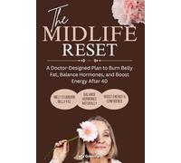 The Midlife Reset: A Doctor-Designed Plan to Burn Belly Fat, Balance Hormones, and Boost Energy After 40