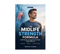 The Midlife Strength Formula: Build Muscle, Strength, and Functional Fitness After 40 for Better Aging and Long-Term Capability